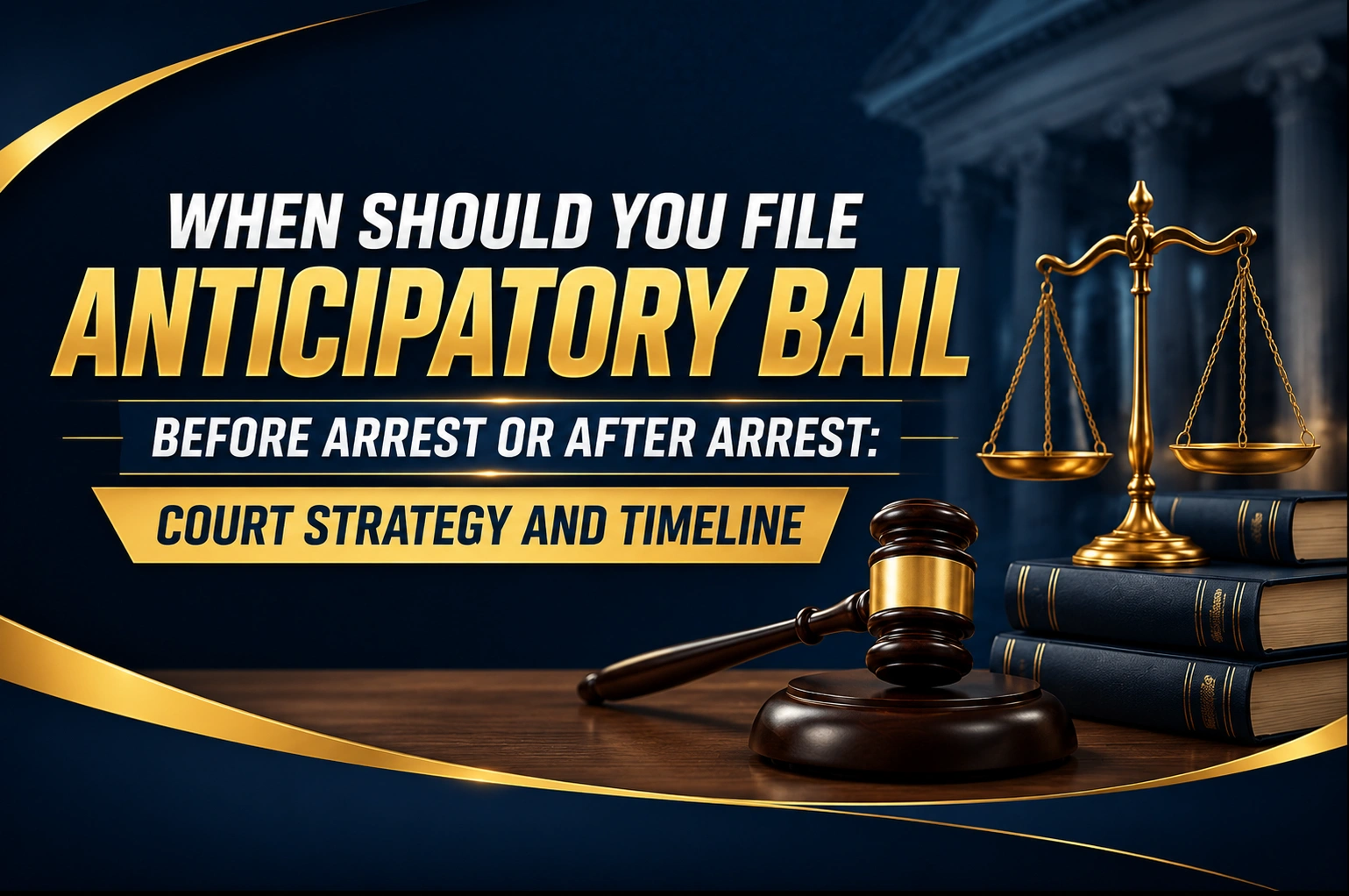 When Should You File Anticipatory Bail Before Arrest After Arrest: Court Strategy And Timeline